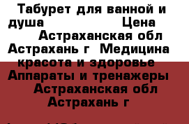 Табурет для ванной и душа B00750 Armed › Цена ­ 2 580 - Астраханская обл., Астрахань г. Медицина, красота и здоровье » Аппараты и тренажеры   . Астраханская обл.,Астрахань г.